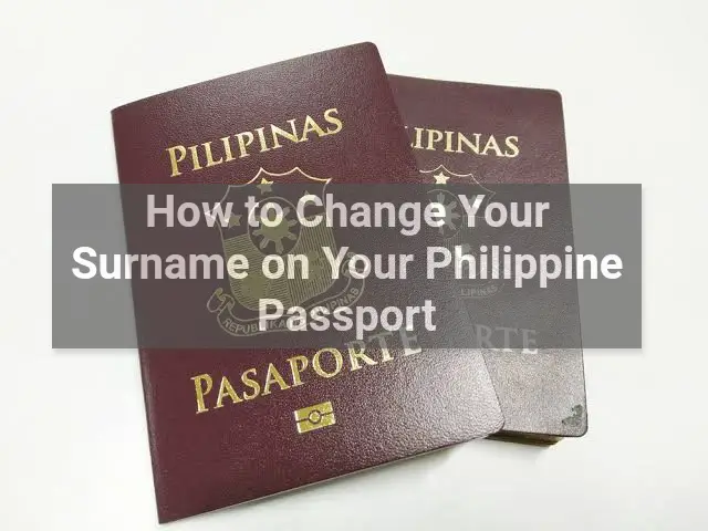 How To Change Your Surname Last Name On Your Philippine Passport 